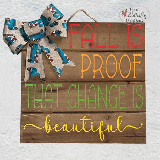 Fall Is Proof That Change Is Beautiful Wood Sign